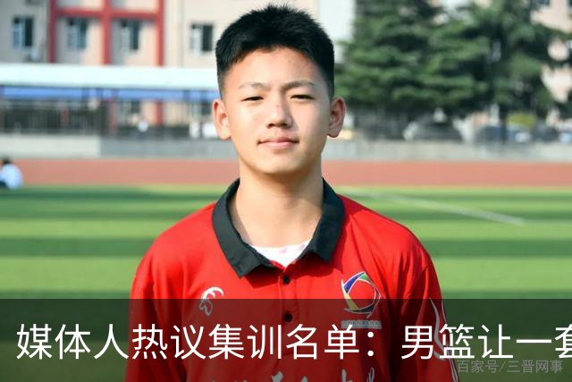 媒体人热议集训名单：男篮让一套首发 张镇麟缺席意外